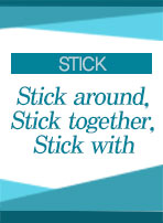 [STICK] Stick around, Stick together, Stick with