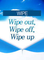 [WIPE] Wipe out, Wipe off, Wipe up